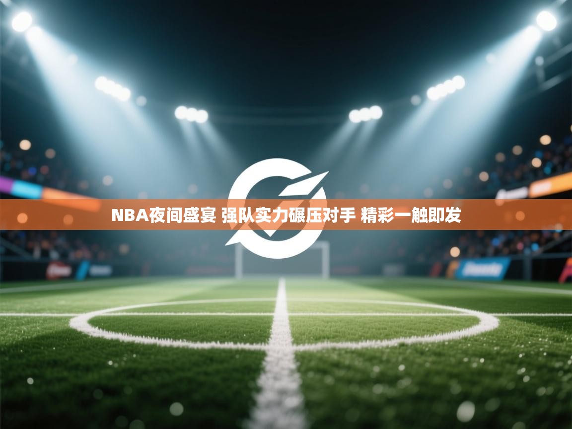 爱游戏体育娱乐赞助罗马-NBA夜间盛宴 强队实力碾压对手 精彩一触即发  第2张