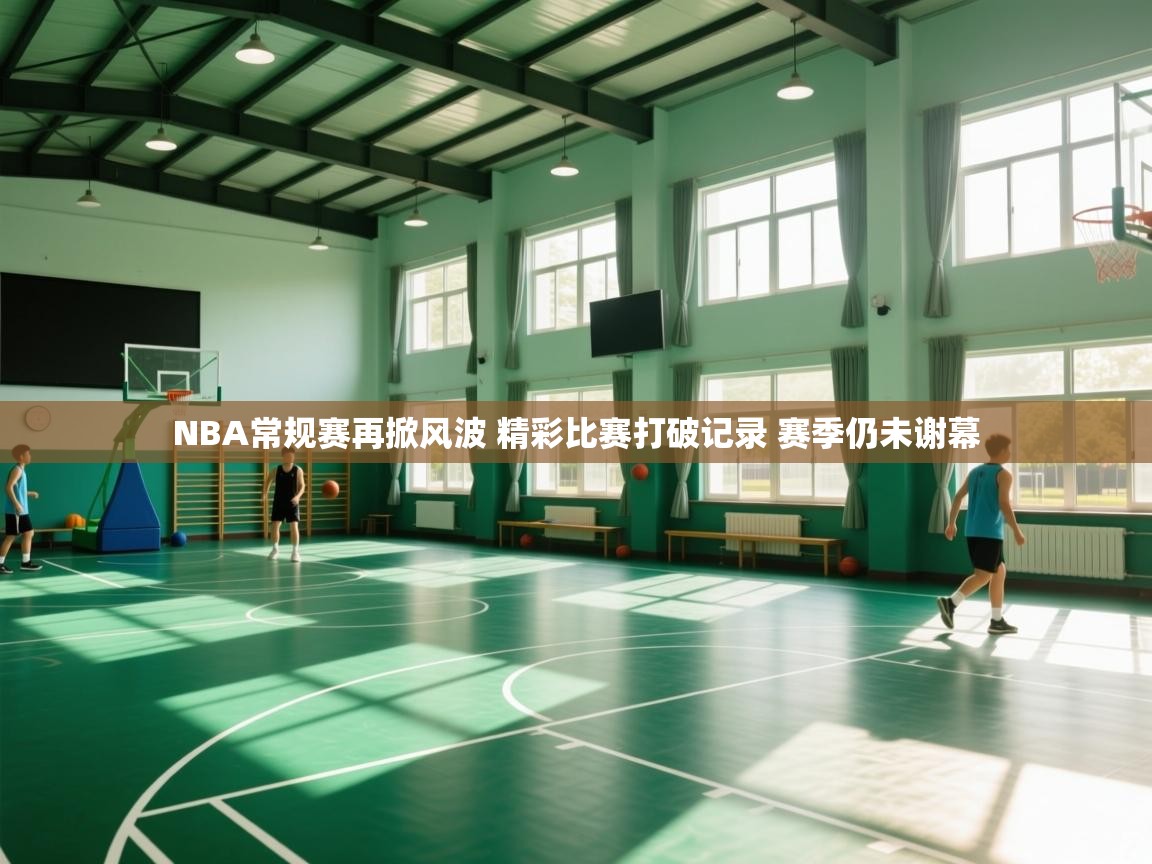 爱游戏厅下载-NBA常规赛再掀风波 精彩比赛打破记录 赛季仍未谢幕  第3张