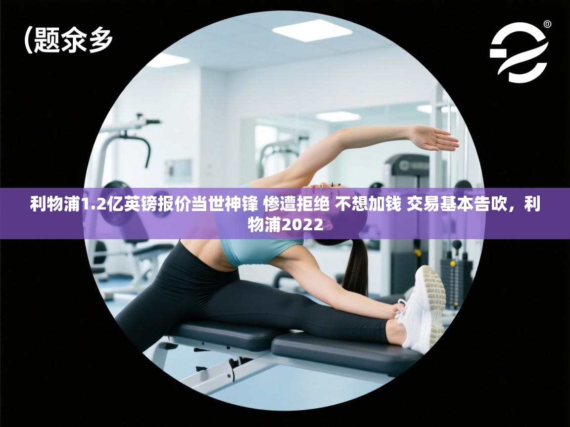 爱游戏在线官网-利物浦1.2亿英镑报价当世神锋 惨遭拒绝 不想加钱 交易基本告吹，利物浦2022  第4张